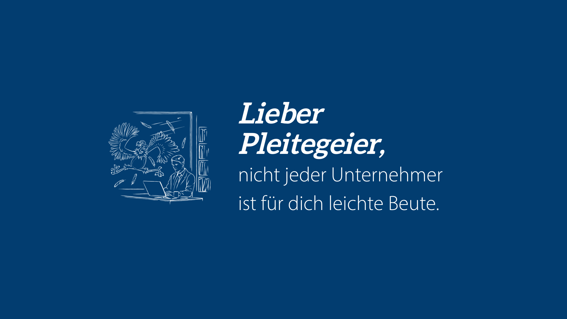 Lieber Pleitegeier: Nicht jeder Unternehmer ist für dich leichte Beute.