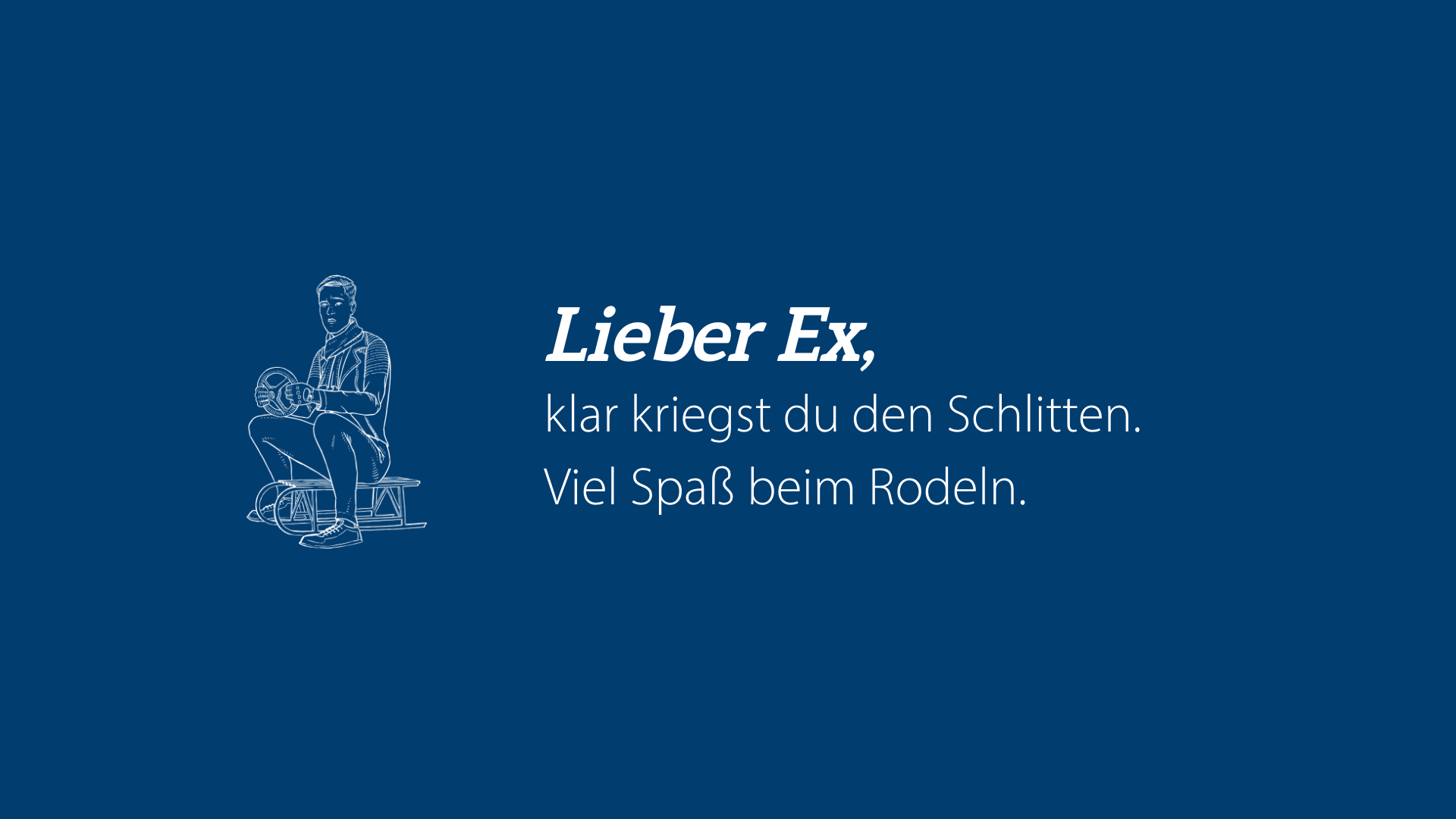 Lieber Ex: Klar kriegst du den Schlitten. Viel Spaß beim Rodeln.
