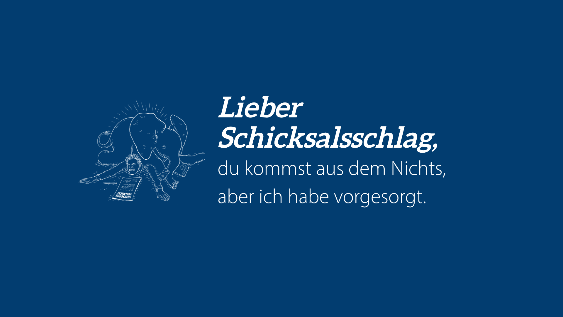 Lieber Schicksalsschlag: Du kommst aus dem Nichts, aber ich habe vorgesorgt.