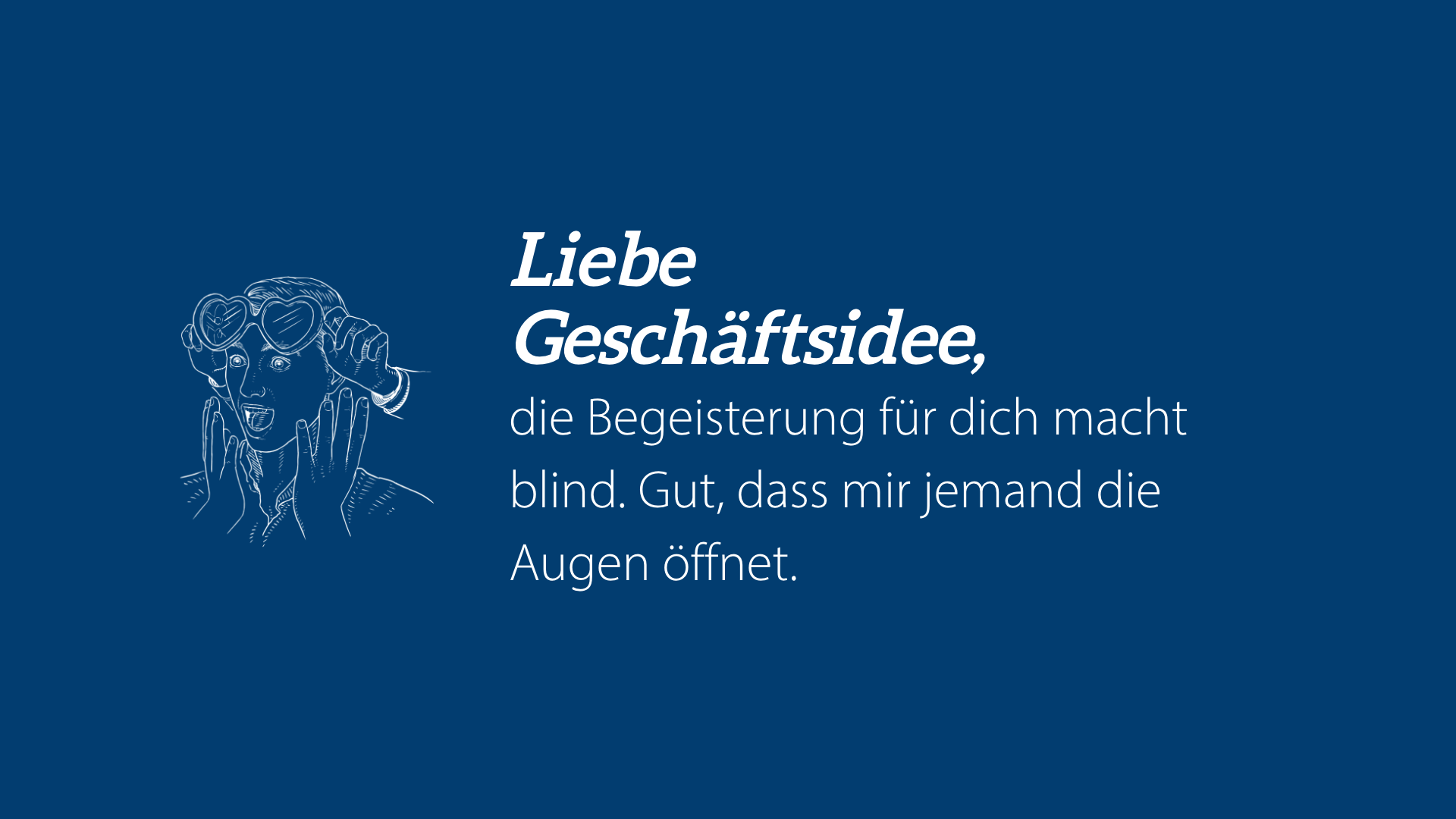 Liebe Geschäftsidee: Begeisterung macht blind. Gut, dass mir jemand die Augen öffnet.