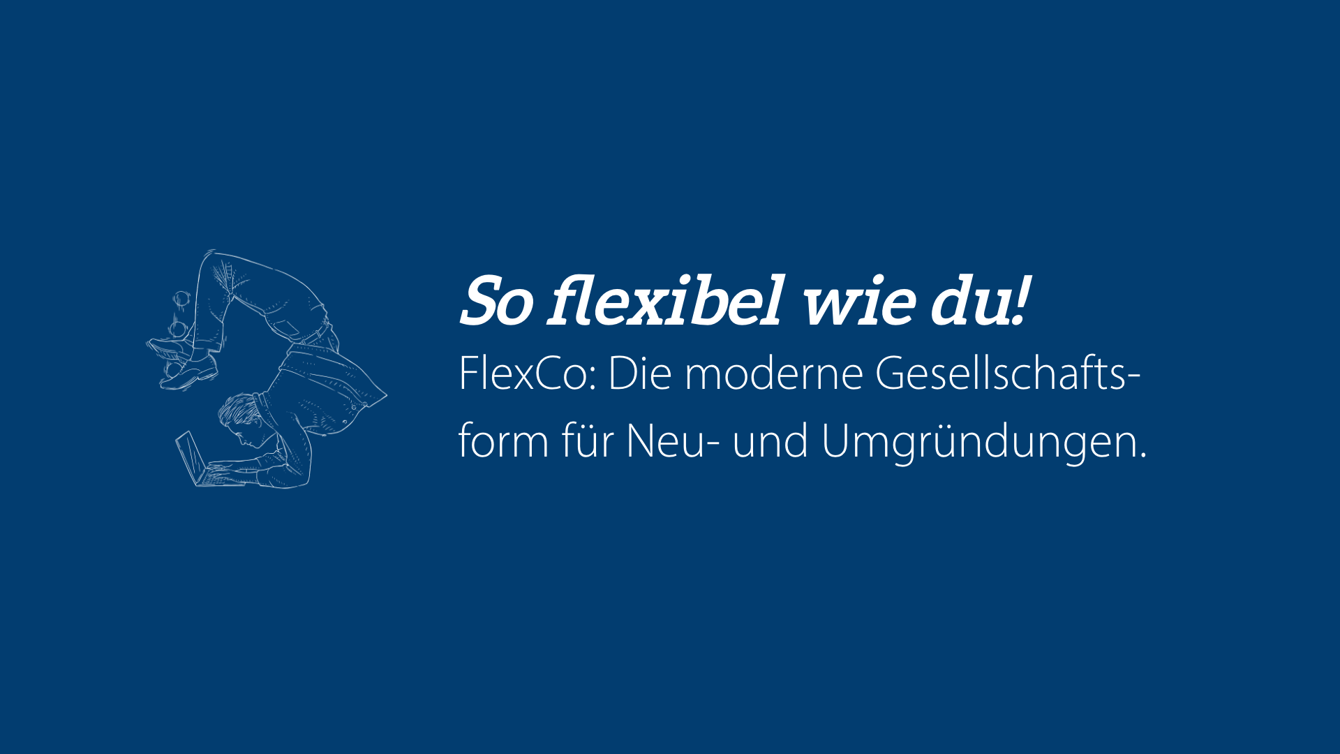 So flexibel wie du! FlexCo: Die moderne Gesellschaftsform.
